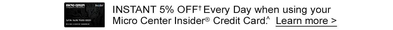 INSTANT 5% OFF Every Day when using your Micro Center Insider Credit Card. Learn more